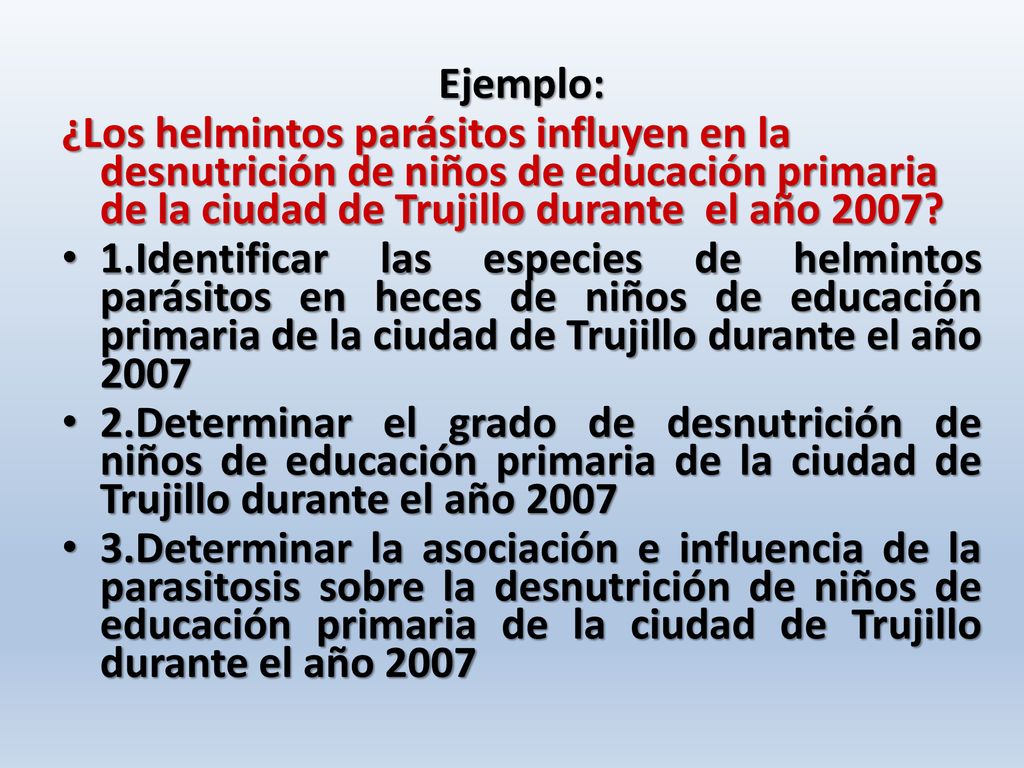 Ejemplo: ¿Los helmintos parásitos influyen en la desnutrición de niños de educación primaria de la ciudad de Trujillo durante el año 2007