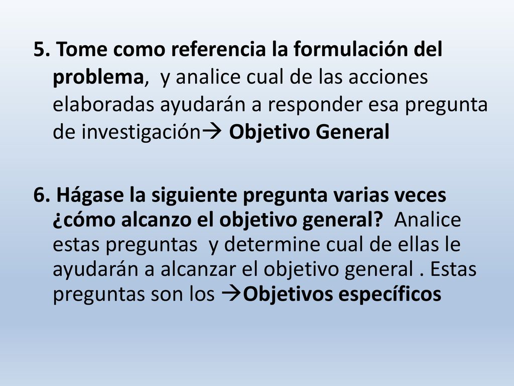 5. Tome como referencia la formulación del problema, y analice cual de las acciones elaboradas ayudarán a responder esa pregunta de investigación Objetivo General