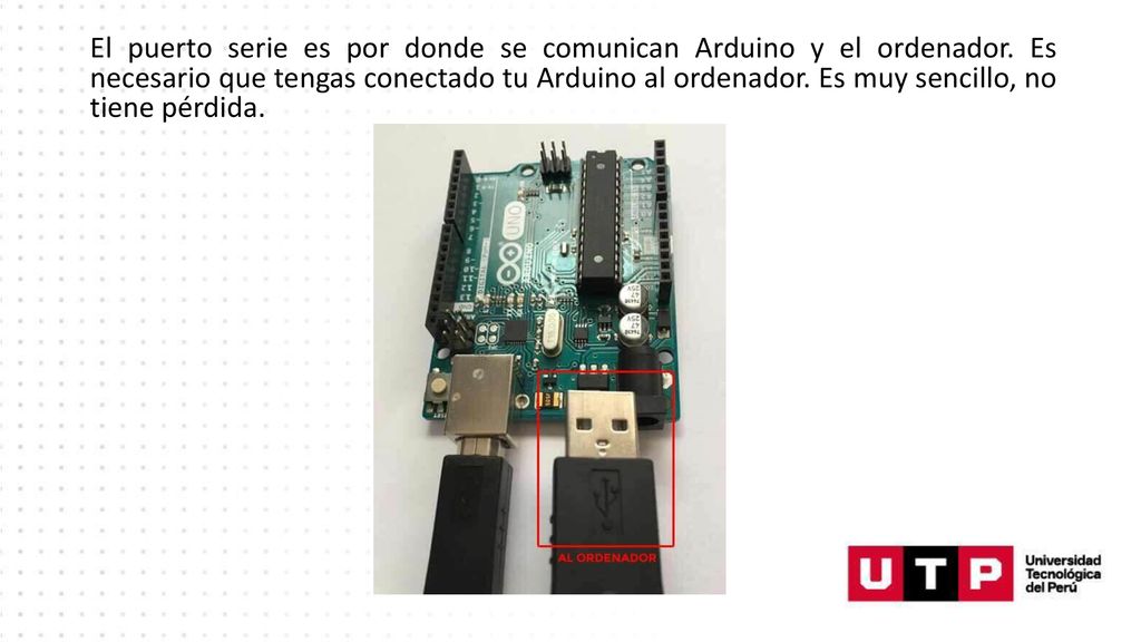 El puerto serie es por donde se comunican Arduino y el ordenador