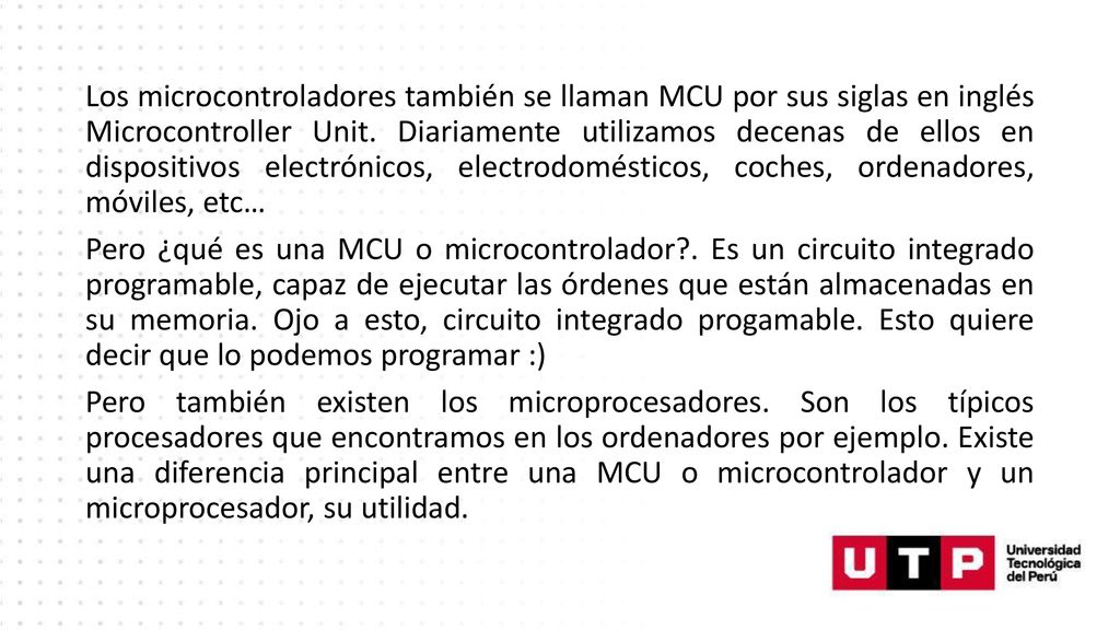 Los microcontroladores también se llaman MCU por sus siglas en inglés Microcontroller Unit.