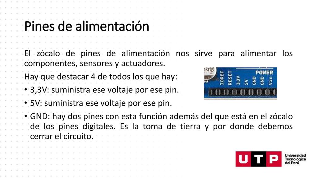 Pines de alimentación El zócalo de pines de alimentación nos sirve para alimentar los componentes, sensores y actuadores.