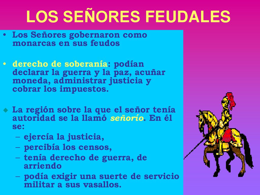 LOS SEÑORES FEUDALES Los Señores gobernaron como monarcas en sus feudos.