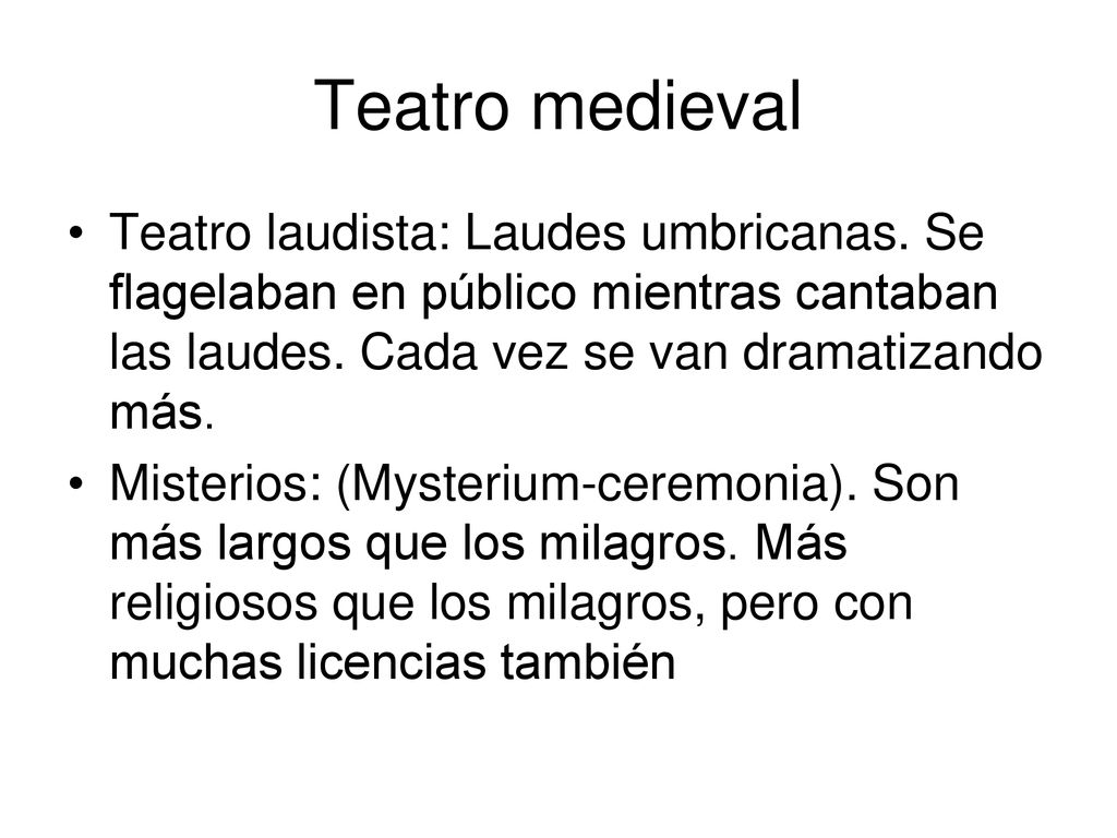Teatro medieval Teatro laudista: Laudes umbricanas. Se flagelaban en público mientras cantaban las laudes. Cada vez se van dramatizando más.