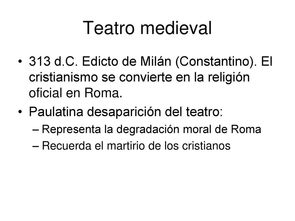 Teatro medieval 313 d.C. Edicto de Milán (Constantino). El cristianismo se convierte en la religión oficial en Roma.