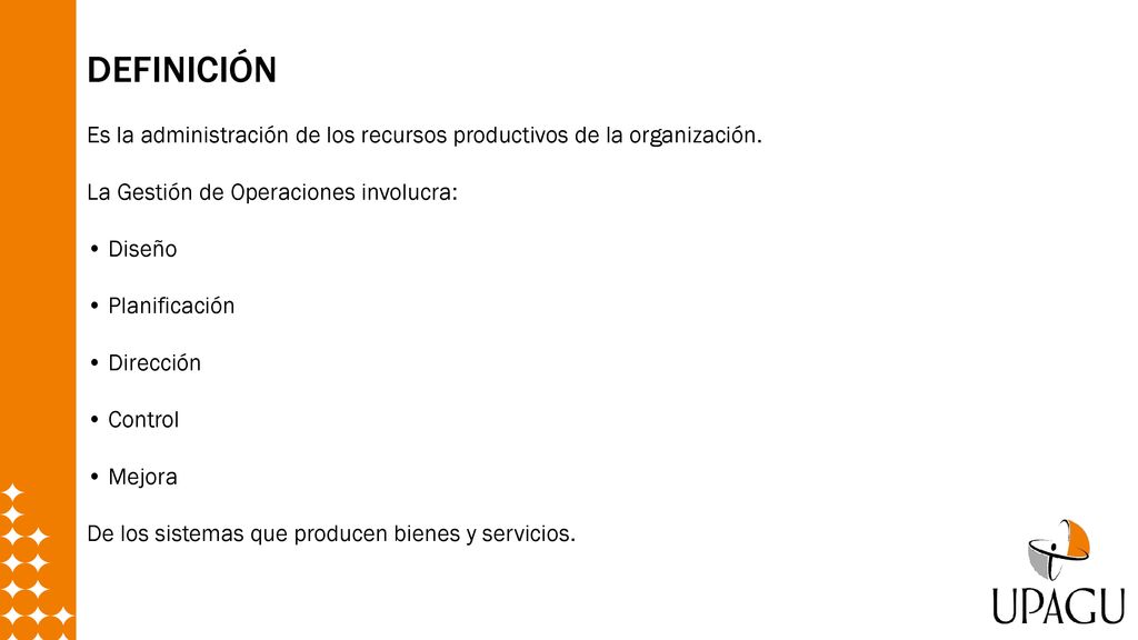 DEFINICIÓN Es la administración de los recursos productivos de la organización. La Gestión de Operaciones involucra: