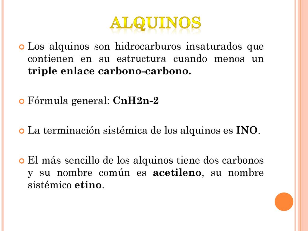 Alquinos Los alquinos son hidrocarburos insaturados que contienen en su estructura cuando menos un triple enlace carbono-carbono.