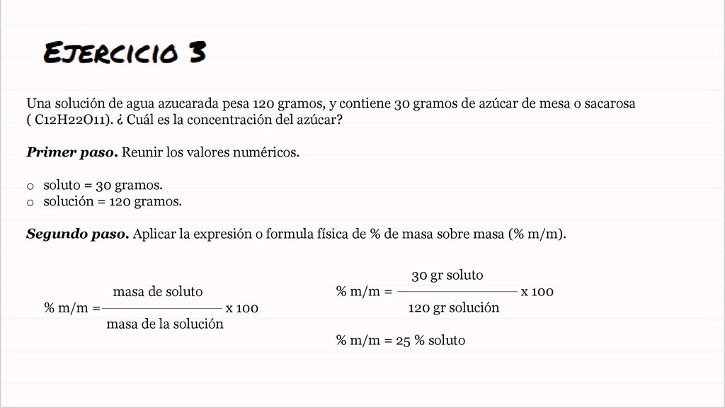 Una solución de agua azucarada pesa 120 gramos, y contiene 30 gramos de azúcar de mesa o sacarosa
