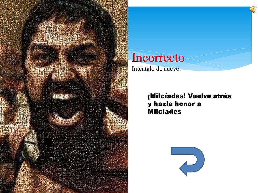 Inténtalo de nuevo. ¡Milcíades! Vuelve atrás y hazle honor a Milcíades