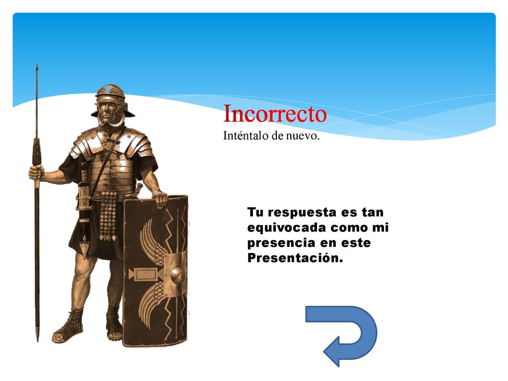 Inténtalo de nuevo. Tu respuesta es tan equivocada como mi presencia en este Presentación.