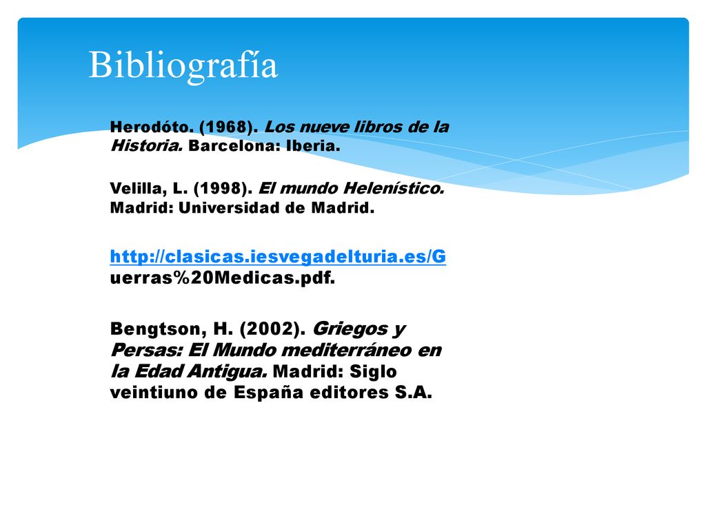 Bibliografía Herodóto. (1968). Los nueve libros de la Historia. Barcelona: Iberia. Velilla, L. (1998). El mundo Helenístico.