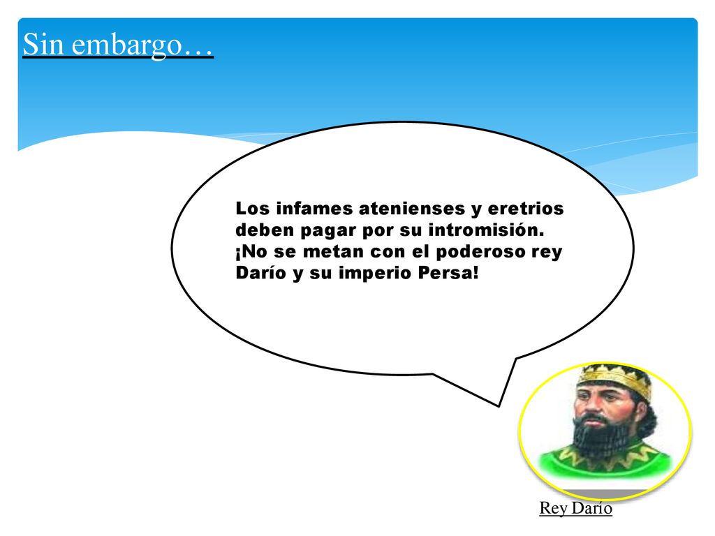 Sin embargo… Los infames atenienses y eretrios deben pagar por su intromisión. ¡No se metan con el poderoso rey Darío y su imperio Persa!