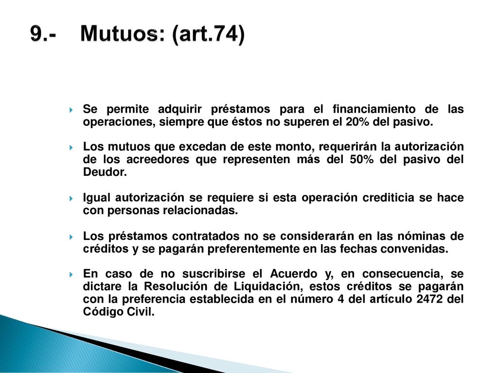 9.- Mutuos: (art.74) Se permite adquirir préstamos para el financiamiento de las operaciones, siempre que éstos no superen el 20% del pasivo.