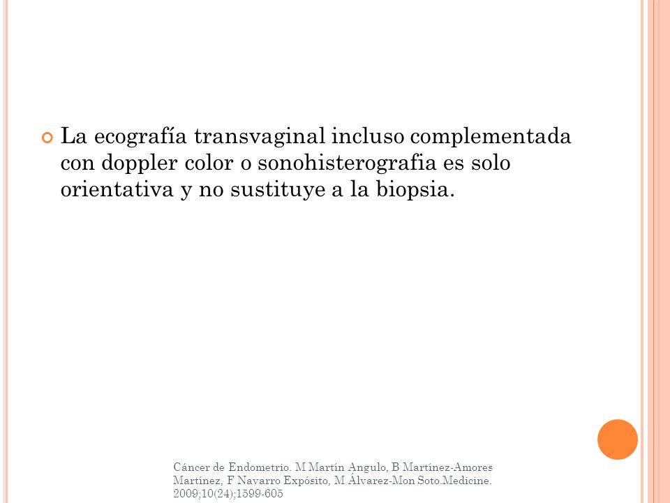 La ecografía transvaginal incluso complementada con doppler color o sonohisterografia es solo orientativa y no sustituye a la biopsia.