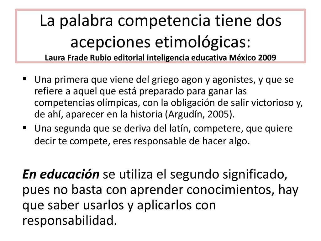 La palabra competencia tiene dos acepciones etimológicas: Laura Frade Rubio editorial inteligencia educativa México 2009