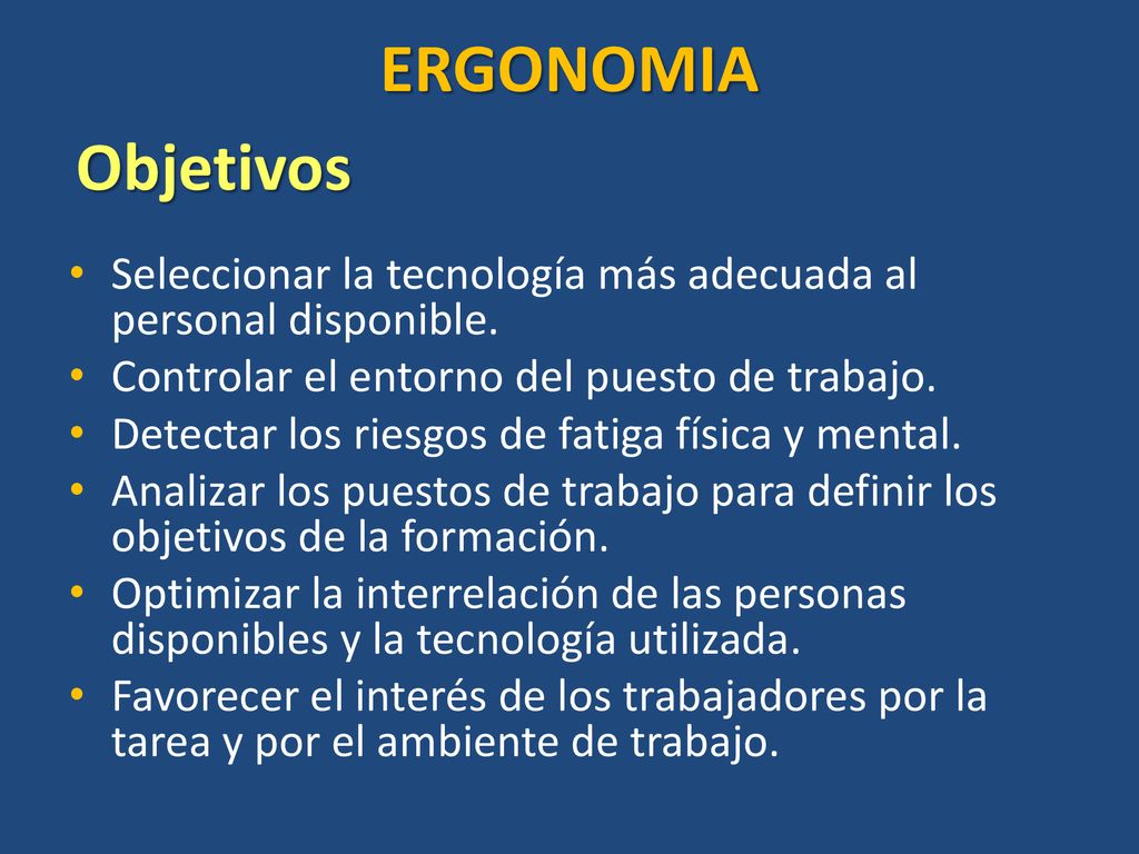 ERGONOMIA Objetivos. Seleccionar la tecnología más adecuada al personal disponible. Controlar el entorno del puesto de trabajo.