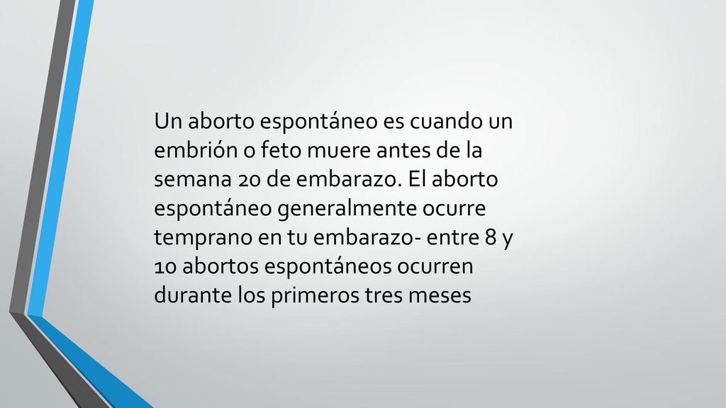 Un aborto espontáneo es cuando un embrión o feto muere antes de la semana 20 de embarazo.