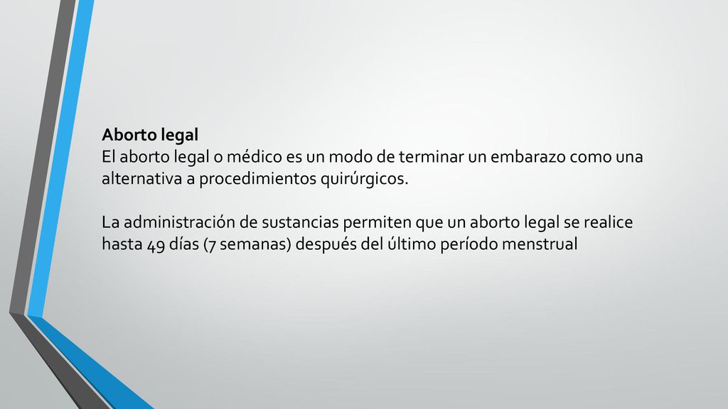 Aborto legal El aborto legal o médico es un modo de terminar un embarazo como una alternativa a procedimientos quirúrgicos.