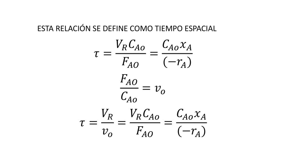 𝜏= 𝑉 𝑅 𝐶 𝐴𝑜 𝐹 𝐴𝑂 = 𝐶 𝐴𝑜 𝑥 𝐴 (− 𝑟 𝐴 ) 𝐹 𝐴𝑂 𝐶 𝐴𝑜 = 𝑣 𝑜