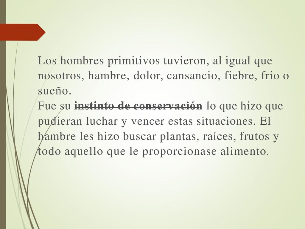 Los hombres primitivos tuvieron, al igual que nosotros, hambre, dolor, cansancio, fiebre, frio o sueño.