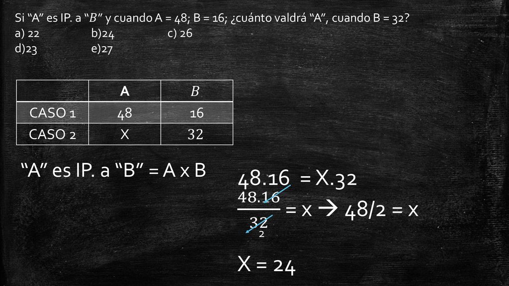 48.16 = X = x  48/2 = x X = 24 A es IP. a B = A x B A