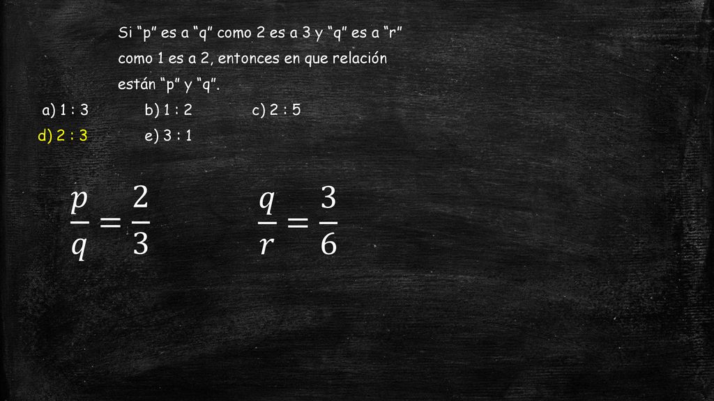 Si p es a q como 2 es a 3 y q es a r como 1 es a 2, entonces en que relación están p y q .