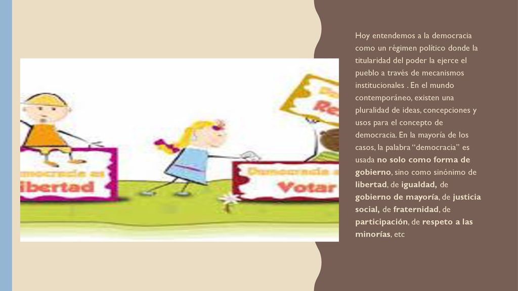 Hoy entendemos a la democracia como un régimen político donde la titularidad del poder la ejerce el pueblo a través de mecanismos institucionales .