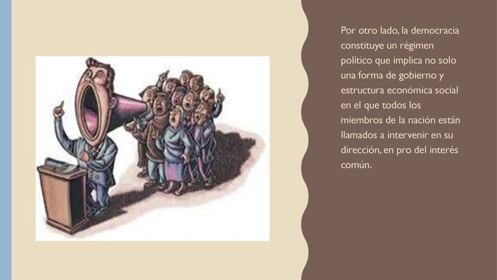 Por otro lado, la democracia constituye un régimen político que implica no solo una forma de gobierno y estructura económica social en el que todos los miembros de la nación están llamados a intervenir en su dirección, en pro del interés común.