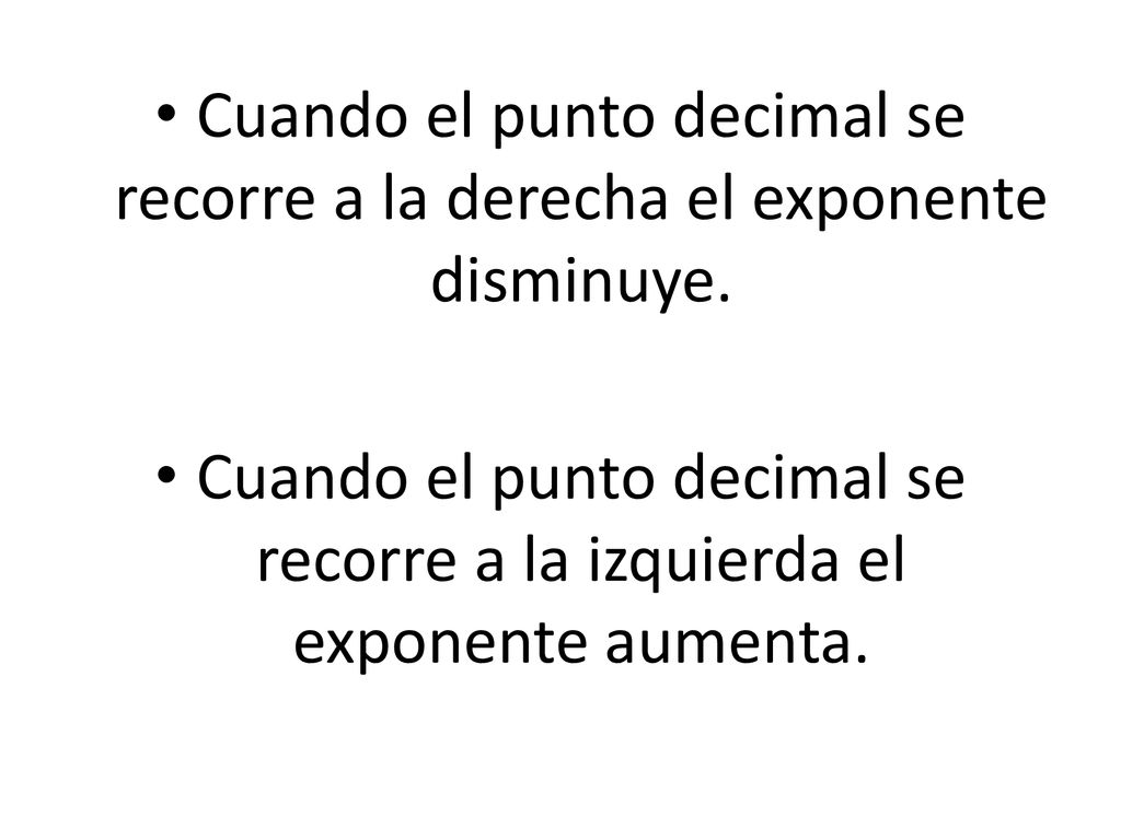 Cuando el punto decimal se recorre a la derecha el exponente disminuye.