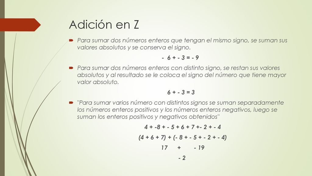 Adición en Z Para sumar dos números enteros que tengan el mismo signo, se suman sus valores absolutos y se conserva el signo.
