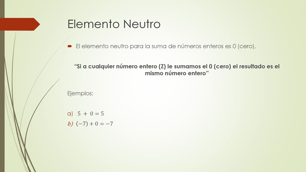 Elemento Neutro El elemento neutro para la suma de números enteros es 0 (cero),