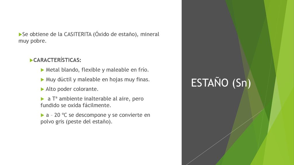 Se obtiene de la CASITERITA (Óxido de estaño), mineral muy pobre.