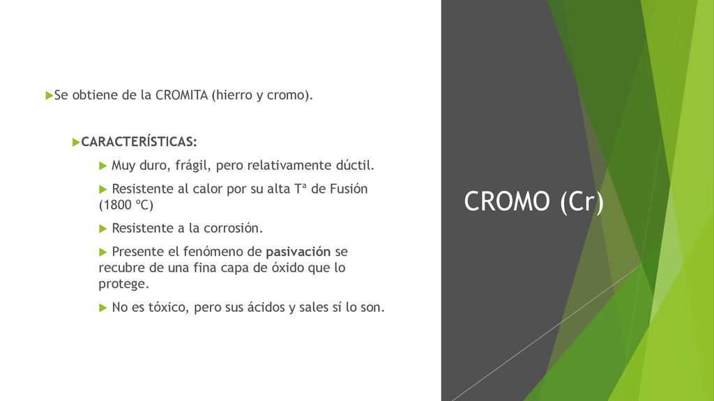 CROMO (Cr) Se obtiene de la CROMITA (hierro y cromo). CARACTERÍSTICAS: