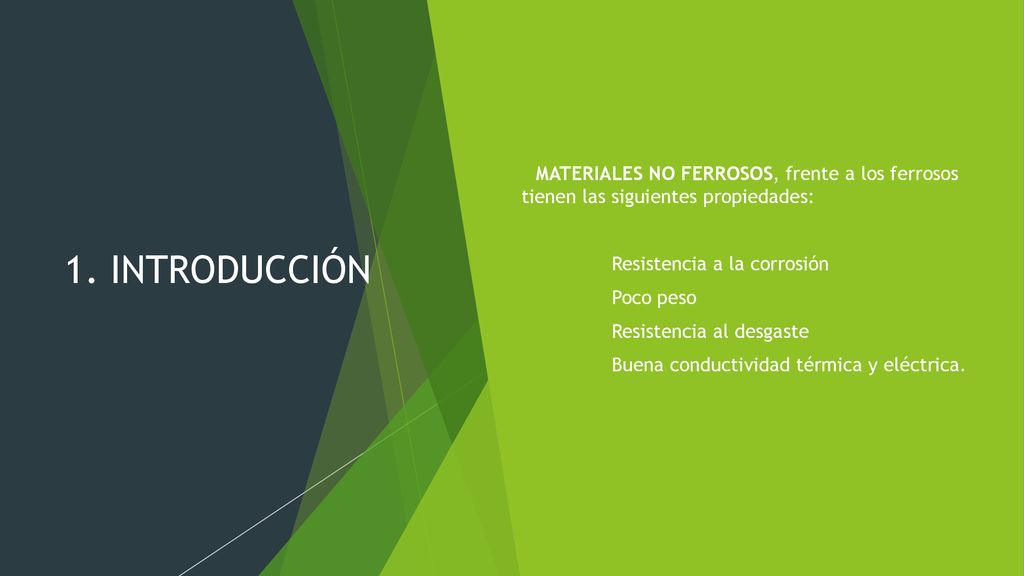 1. INTRODUCCIÓN MATERIALES NO FERROSOS, frente a los ferrosos tienen las siguientes propiedades: Resistencia a la corrosión.