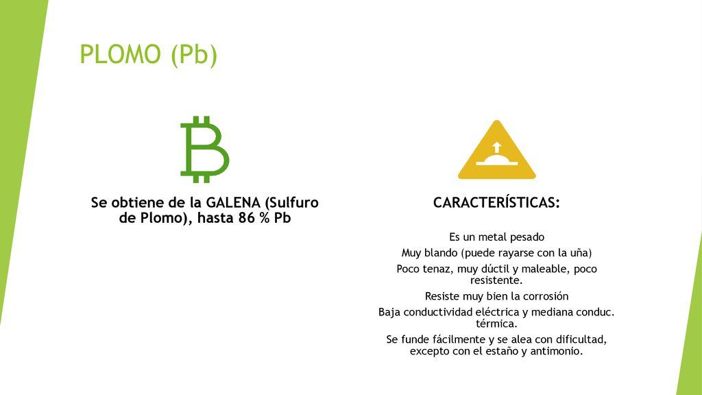 Se obtiene de la GALENA (Sulfuro de Plomo), hasta 86 % Pb