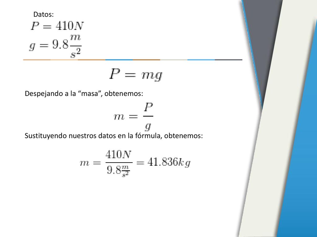 Datos: Despejando a la masa , obtenemos: Sustituyendo nuestros datos en la fórmula, obtenemos: