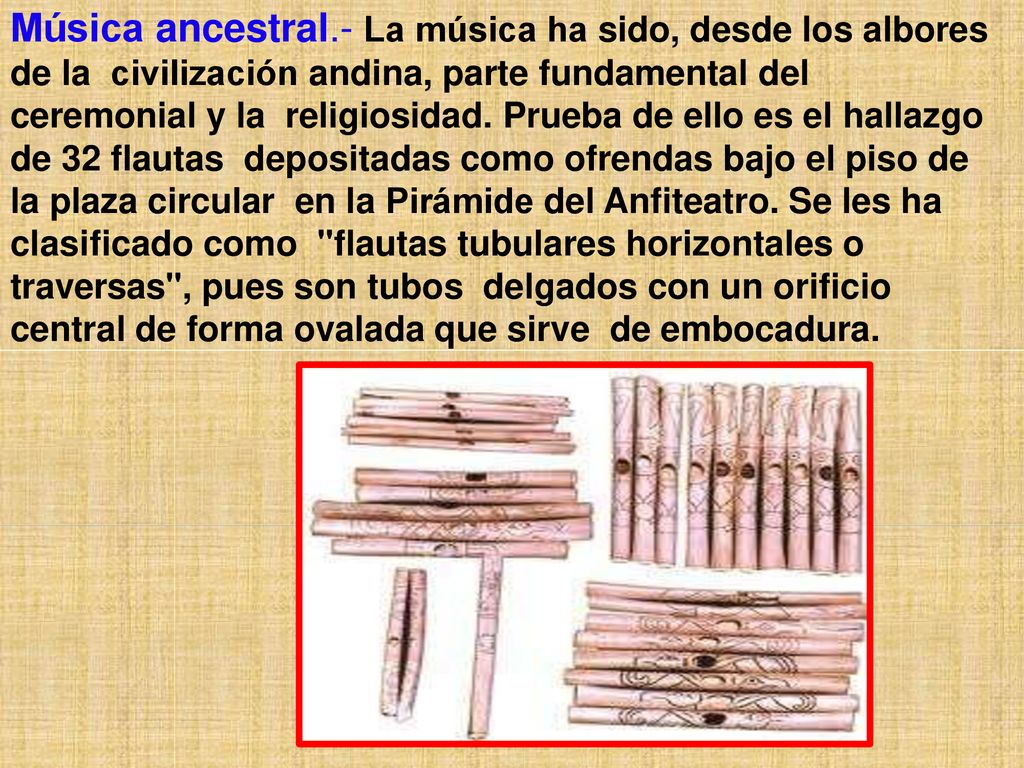 Música ancestral.- La música ha sido, desde los albores de la civilización andina, parte fundamental del ceremonial y la religiosidad.
