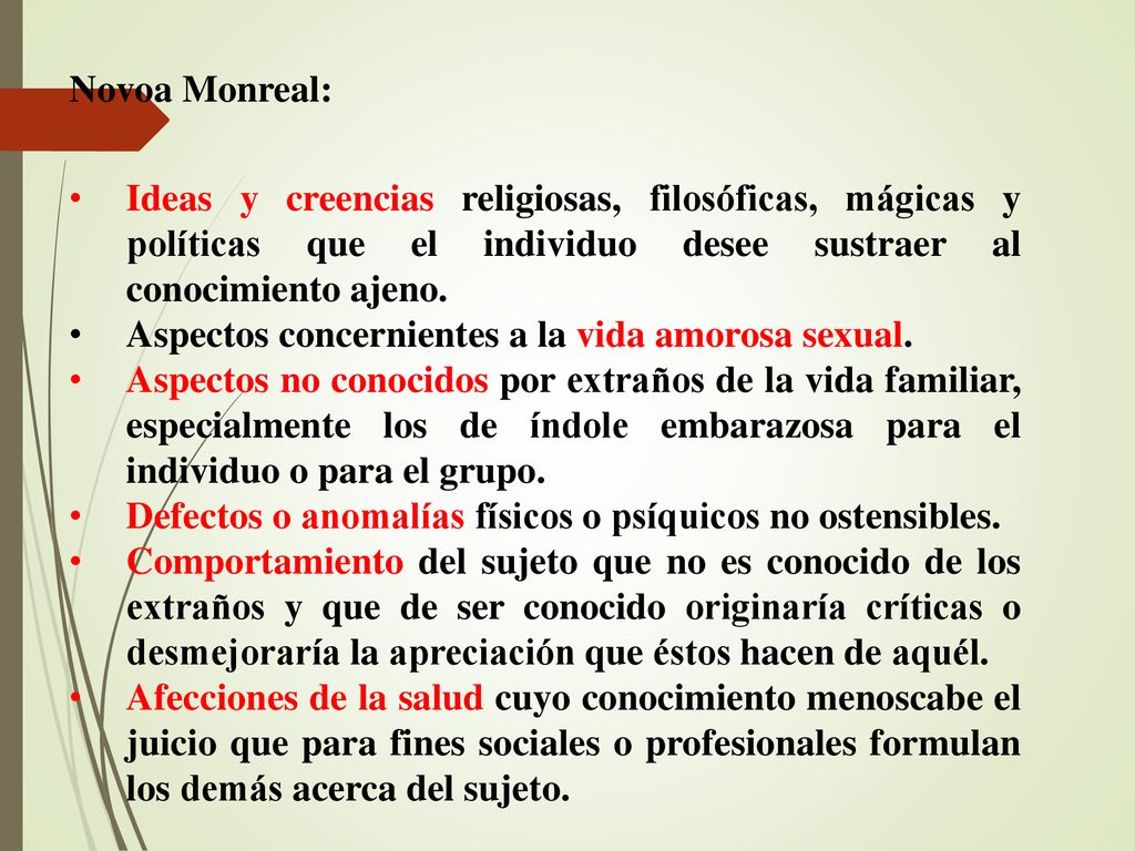 Novoa Monreal: Ideas y creencias religiosas, filosóficas, mágicas y políticas que el individuo desee sustraer al conocimiento ajeno.