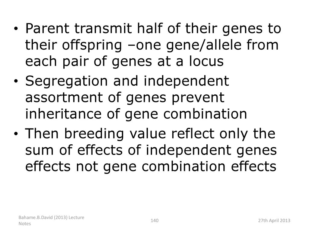 Parent transmit half of their genes to their offspring –one gene/allele from each pair of genes at a locus