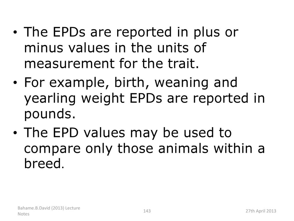 The EPDs are reported in plus or minus values in the units of measurement for the trait.