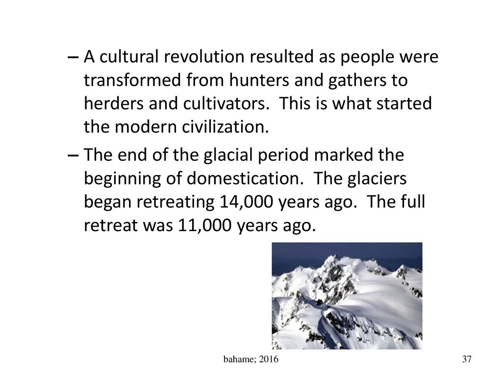 A cultural revolution resulted as people were transformed from hunters and gathers to herders and cultivators. This is what started the modern civilization.
