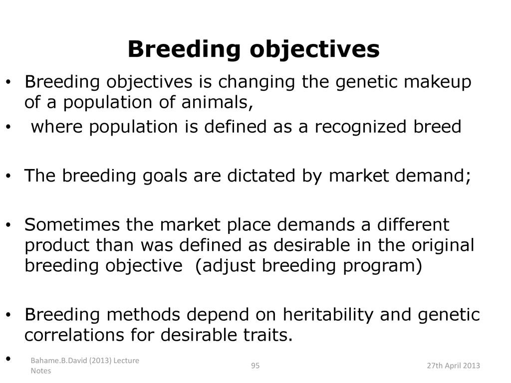Breeding objectives Breeding objectives is changing the genetic makeup of a population of animals, where population is defined as a recognized breed.