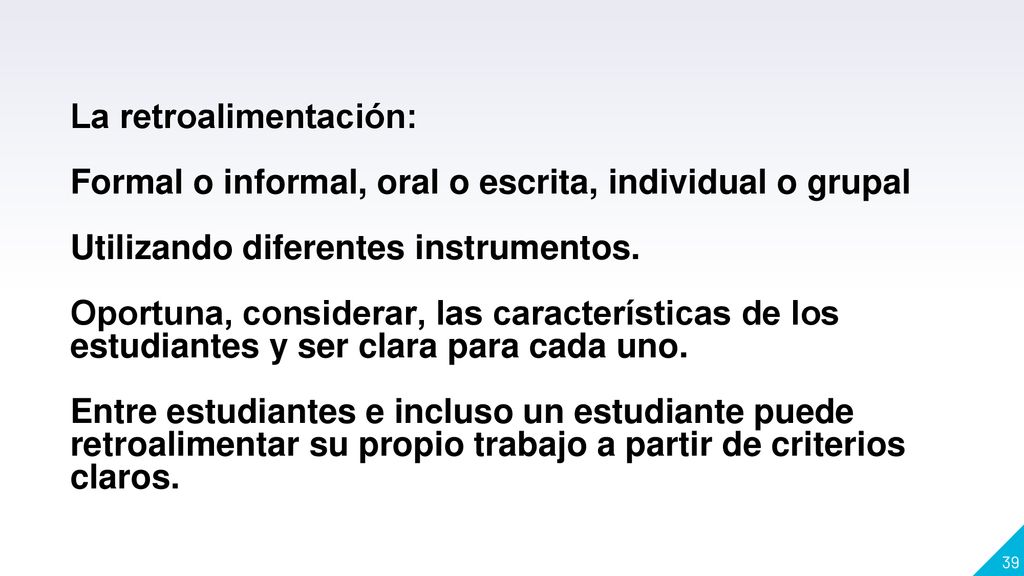 La retroalimentación: Formal o informal, oral o escrita, individual o grupal Utilizando diferentes instrumentos.