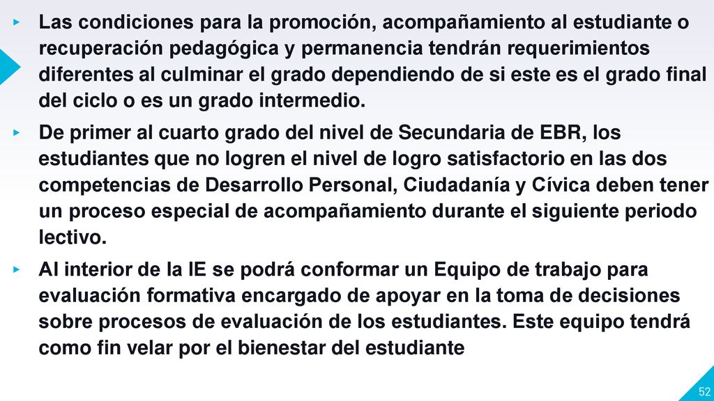 Las condiciones para la promoción, acompañamiento al estudiante o recuperación pedagógica y permanencia tendrán requerimientos diferentes al culminar el grado dependiendo de si este es el grado final del ciclo o es un grado intermedio.