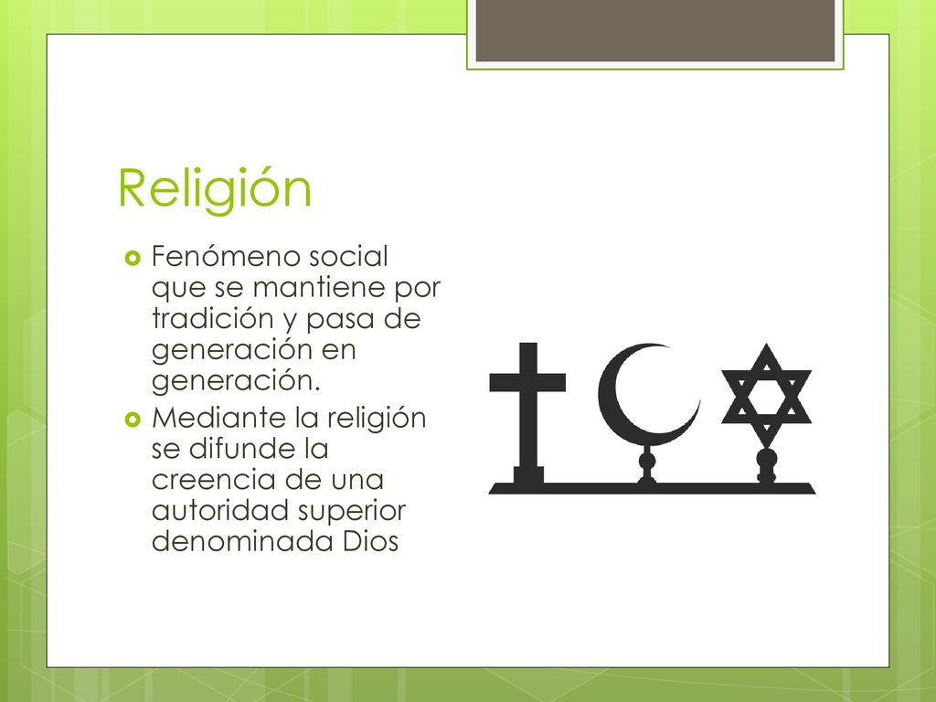 Religión Fenómeno social que se mantiene por tradición y pasa de generación en generación.