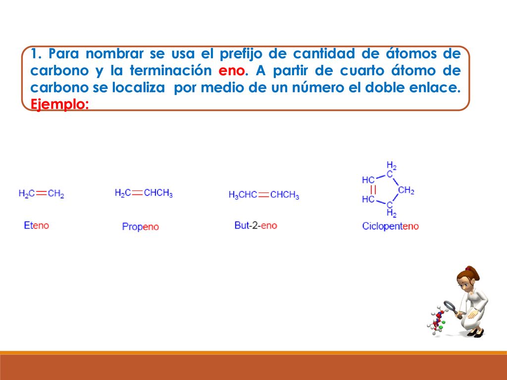 1. Para nombrar se usa el prefijo de cantidad de átomos de carbono y la terminación eno.