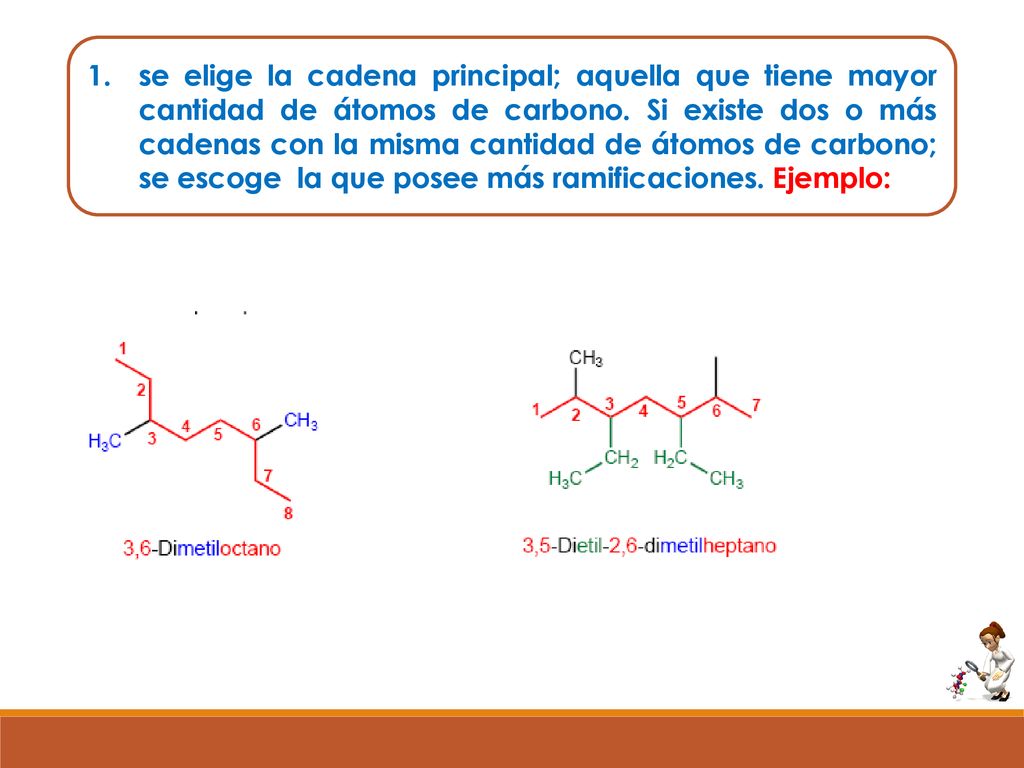 se elige la cadena principal; aquella que tiene mayor cantidad de átomos de carbono.