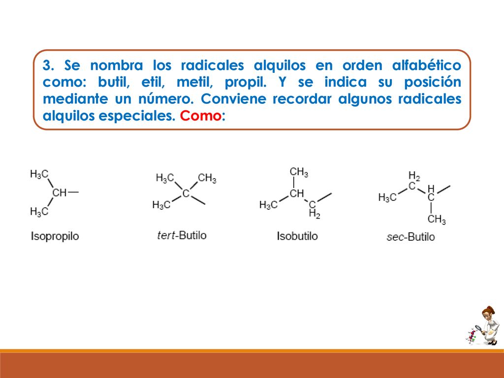 3. Se nombra los radicales alquilos en orden alfabético como: butil, etil, metil, propil.