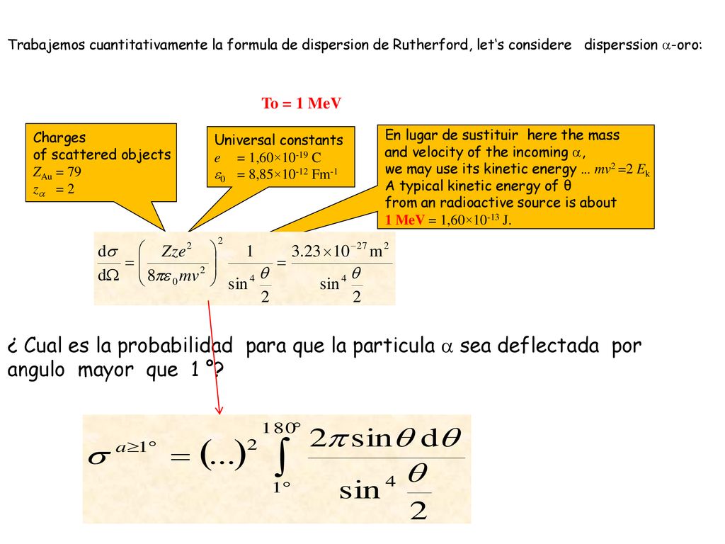 Trabajemos cuantitativamente la formula de dispersion de Rutherford, let‘s considere disperssion a-oro:
