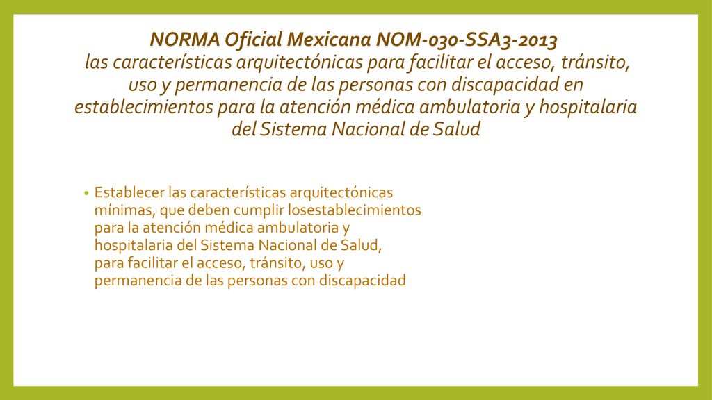 NORMA Oficial Mexicana NOM-030-SSA las características arquitectónicas para facilitar el acceso, tránsito, uso y permanencia de las personas con discapacidad en establecimientos para la atención médica ambulatoria y hospitalaria del Sistema Nacional de Salud