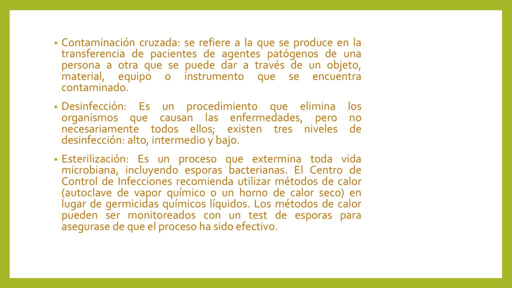 Contaminación cruzada: se refiere a la que se produce en la transferencia de pacientes de agentes patógenos de una persona a otra que se puede dar a través de un objeto, material, equipo o instrumento que se encuentra contaminado.